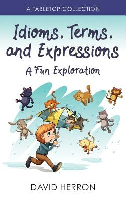 Idioms, Terms, and Expressions: A Fun Exploration: A Tabletop Collection by Herron, David