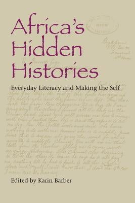 Africa's Hidden Histories: Everyday Literacy and Making the Self by Barber, Karin