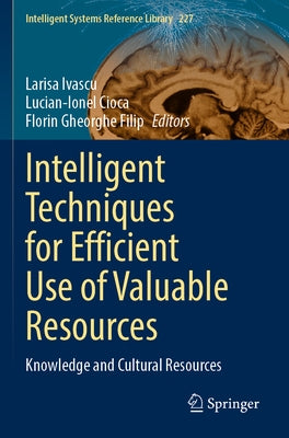 Intelligent Techniques for Efficient Use of Valuable Resources: Knowledge and Cultural Resources by Ivascu, Larisa