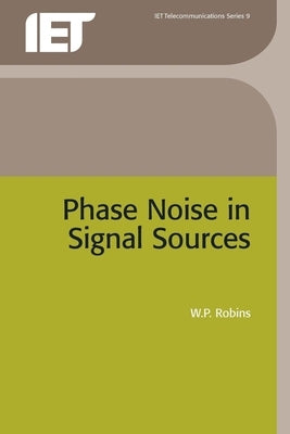 Phase Noise in Signal Sources: Theory and Applications by Robins, W. P.