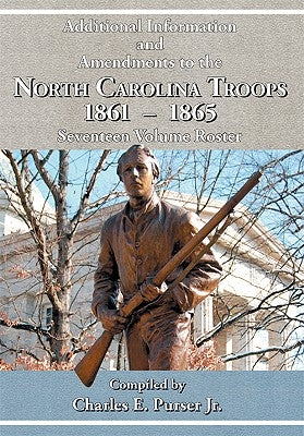 Additional Information and Amendments to the North Carolina Troops, 1861-1865 Seventeen Volume Roster by Purser, Charles E., Jr.