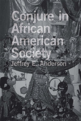 Conjure in African American Society by Anderson, Jeffrey E.