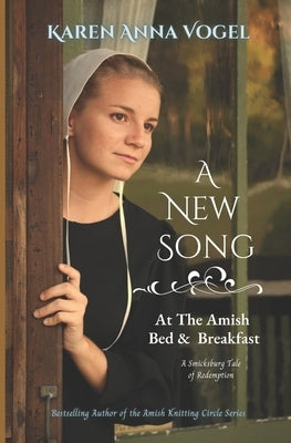 A New Song at the Amish Bed & Breakfast: A Smicksburg Tale of Redemption by Vogel, Karen Anna