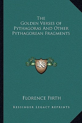 The Golden Verses of Pythagoras and Other Pythagorean Fragments by Firth, Florence