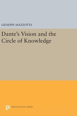 Dante's Vision and the Circle of Knowledge by Mazzotta, Giuseppe