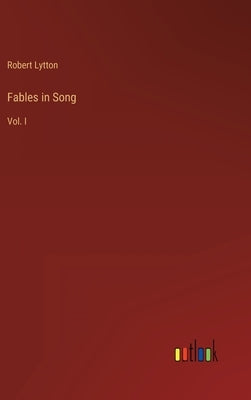 Fables in Song: Vol. I by Lytton, Robert