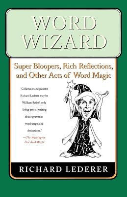 Word Wizard: Super Bloopers, Rich Reflections, and Other Acts of Word Magic by Lederer, Richard