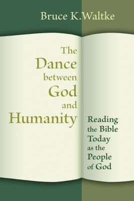 The Dance Between God and Humanity: Reading the Bible Today as the People of God by Waltke, Bruce K.