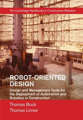 Robot-Oriented Design: Design and Management Tools for the Deployment of Automation and Robotics in Construction by Bock, Thomas