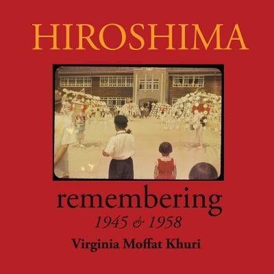 Hiroshima: remembering 1945 & 1958 by Khuri, Virginia Moffat