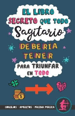 El libro secreto que todo Sagitario debería tener para triunfar en todo: Horóscopo Sagitario: consejos, dinero, amor, amuletos y más. Un Libro de Astr by Stars, Eve