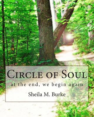 Circle of Soul: at the end, we begin again by Burke, Sheila M.