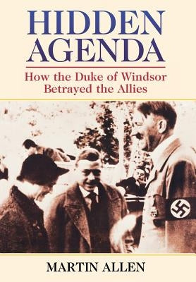 Hidden Agenda: How the Duke of Windsor Betrayed the Allies by Allen, Martin