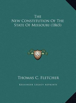 The New Constitution of the State of Missouri (1865) by Fletcher, Thomas C.