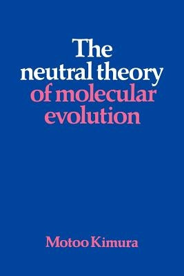 The Neutral Theory of Molecular Evolution by Kimura, Motoo