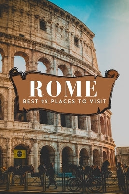 Best 25 Places To Visit In Rome by Neville Nunez