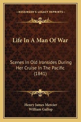 Life In A Man Of War: Scenes In Old Ironsides During Her Cruise In The Pacific (1841) by Mercier, Henry James