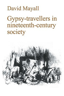 Gypsy-Travellers in Nineteenth-Century Society by Mayall, David