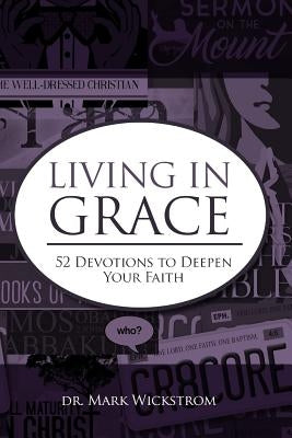 Living in Grace: 52 Devotions to Deepen Your Faith by Wickstrom, Mark