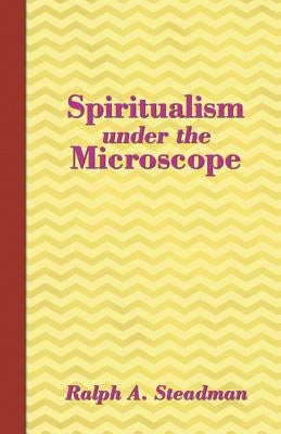 Spiritualism under the Microscope by Steadman, Ralph A.