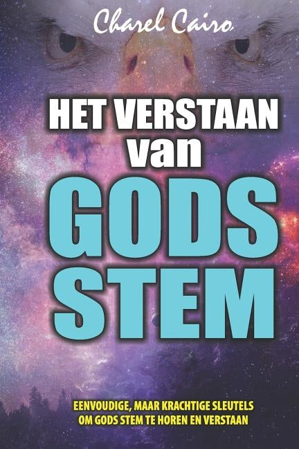 Het Verstaan Van Gods Stem: Eenvoudige Sleutels om Gods Stem te Horen en Verstaan by Cairo, Charel