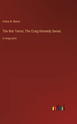 The War Terror; The Craig Kennedy Series: in large print by Reeve, Arthur B.