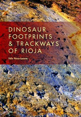 Dinosaur Footprints and Trackways of La Rioja by Pérez-Lorente, Félix