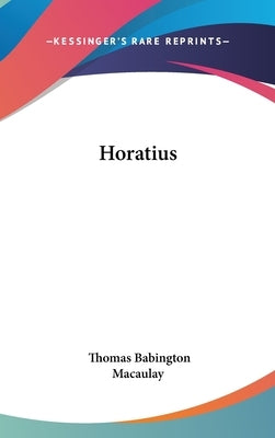 Horatius by Macaulay, Thomas Babington