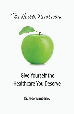 The Health Revolution: Give Yourself the Healthcare You Deserve by Wimberley, Jade