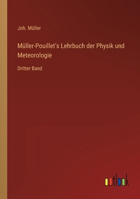 Müller-Pouillet's Lehrbuch der Physik und Meteorologie: Dritter Band by Müller, Joh