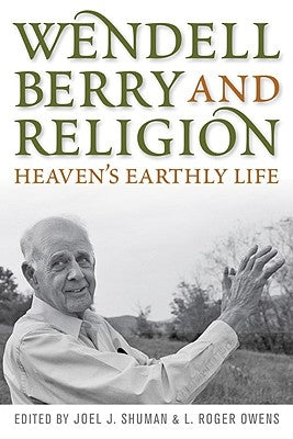 Wendell Berry and Religion: Heaven's Earthly Life by Shuman, Joel James