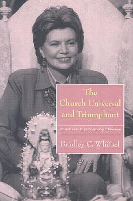 The Church Universal and Triumphant: Elizabeth Clare Prophet's Apocalptic Movement by Whitsel, Bradley C.