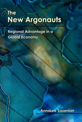 New Argonauts: Regional Advantage in a Global Economy by Saxenian, Annalee