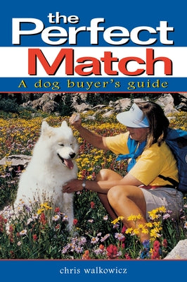 The Perfect Match: A Dog Buyer's Guide by Walkowicz, Chris