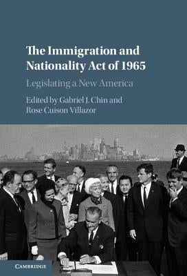 The Immigration and Nationality Act of 1965: Legislating a New America by Chin, Gabriel J.