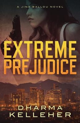 Extreme Prejudice: A Jinx Ballou Novel by Kelleher, Dharma