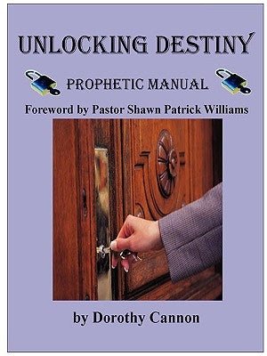 Unlocking Destiny: Prophetic Manual by Cannon, Dorothy