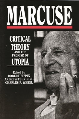Marcuse: Critical Theory and the Promise of Utopia by Feenberg, Andrew