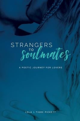 Strangers to Soulmates: A poetic journey for lovers by Pickett, Tigre