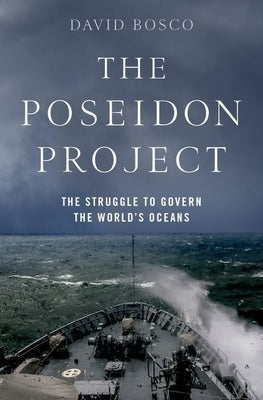 The Poseidon Project: The Struggle to Govern the World's Oceans by Bosco, David