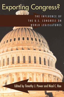 Exporting Congress?: The Influence of U.S. Congress on World Legislatures by Power, Timothy J.