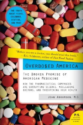 Overdosed America: The Broken Promise of American Medicine by Abramson, John