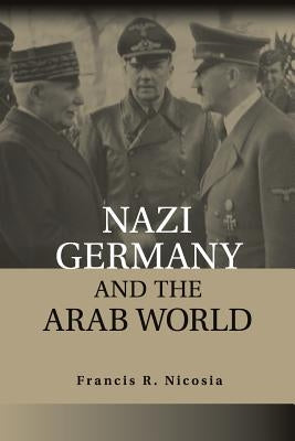 Nazi Germany and the Arab World by Nicosia, Francis R.