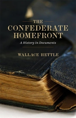 The Confederate Homefront: A History in Documents by Hettle, Wallace