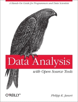 Data Analysis with Open Source Tools: A Hands-On Guide for Programmers and Data Scientists by Janert, Philipp K.