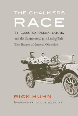The Chalmers Race: Ty Cobb, Napoleon Lajoie, and the Controversial 1910 Batting Title That Became a National Obsession by Huhn, Rick
