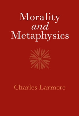 Morality and Metaphysics by Larmore, Charles