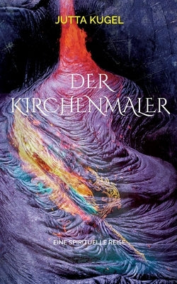 Der Kirchenmaler: Eine spirituelle Reise by Kugel, Jutta