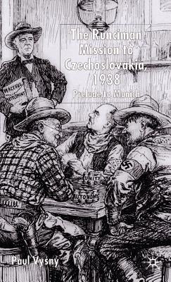 The Runciman Mission to Czechoslovakia 1938: Prelude to Munich by Vysny, P.