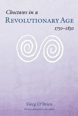 Choctaws in a Revolutionary Age, 1750-1830 by O'Brien, Greg